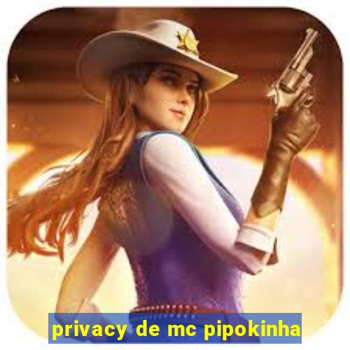 privacy de mc pipokinha